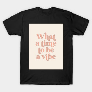 what a time to be a vibe T-Shirt